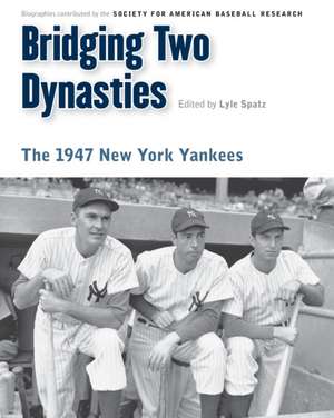 Bridging Two Dynasties: The 1947 New York Yankees de Lyle Spatz