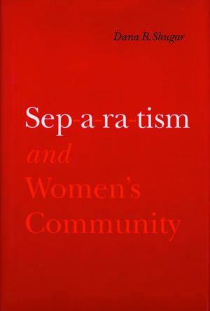 Separatism and Women's Community de Dana R. Shugar