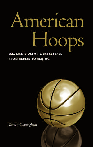 American Hoops: U.S. Men's Olympic Basketball from Berlin to Beijing de Carson Cunningham