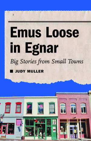 Emus Loose in Egnar: Big Stories from Small Towns de Prof. Judy Muller