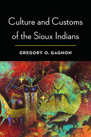 Culture and Customs of the Sioux Indians de Gregory O. Gagnon