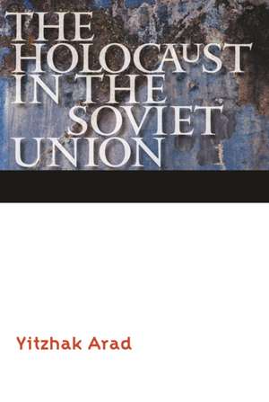 The Holocaust in the Soviet Union de Yitzhak Arad