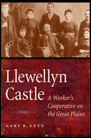 Llewellyn Castle: A Worker's Cooperative on the Great Plains de Gary R. Entz