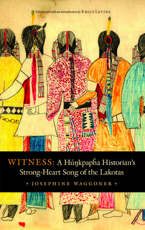 Witness: A Hunkpapha Historian's Strong-Heart Song of the Lakotas de Josephine Waggoner