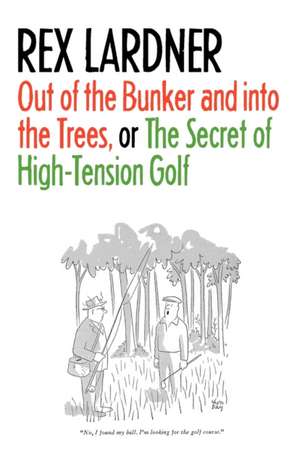 Out of the Bunker and into the Trees, or The Secret of High-Tension Golf de Rex Lardner