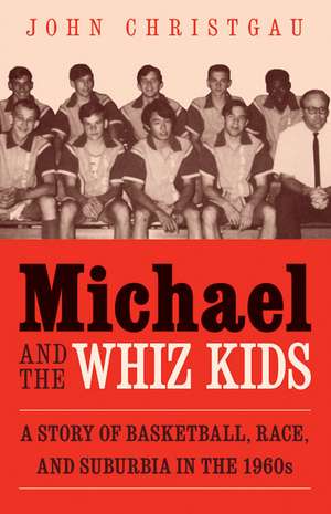 Michael and the Whiz Kids: A Story of Basketball, Race, and Suburbia in the 1960s de John Christgau