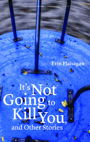 It's Not Going to Kill You, and Other Stories de Erin Flanagan