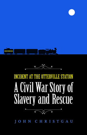 Incident at the Otterville Station: A Civil War Story of Slavery and Rescue de John Christgau