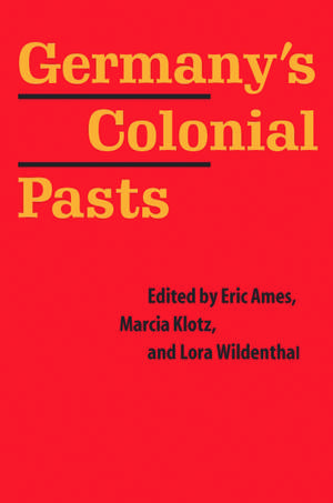 Germany's Colonial Pasts de Eric Ames