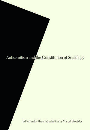 Antisemitism and the Constitution of Sociology de Marcel Stoetzler