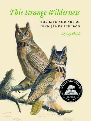 This Strange Wilderness: The Life and Art of John James Audubon de Nancy Plain