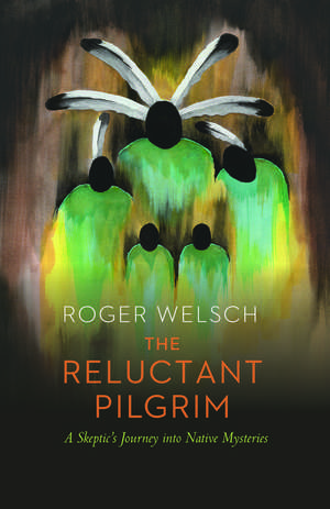 The Reluctant Pilgrim: A Skeptic's Journey into Native Mysteries de Roger Welsch