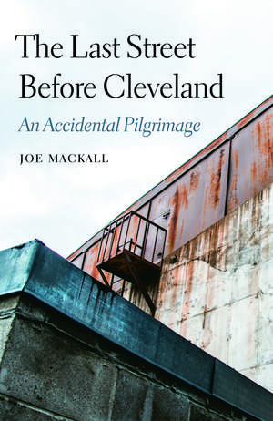 The Last Street Before Cleveland: An Accidental Pilgrimage de Joe Mackall