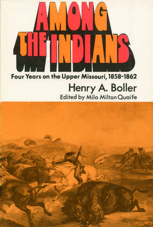 Among the Indians: Four Years on the Upper Missouri, 1858-1862 de Henry A. Boller