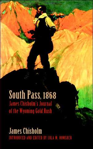 South Pass, 1868 – James Chisholm`s Journal of the Wyoming Gold Rush de James Chisholm