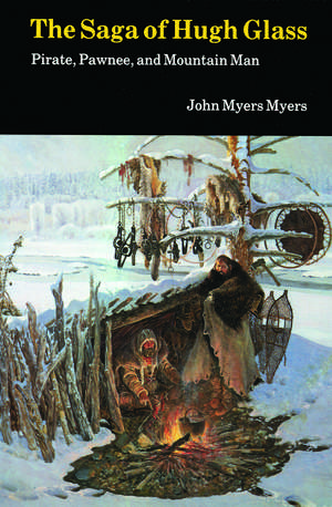 The Saga of Hugh Glass: Pirate, Pawnee, and Mountain Man de John Myers Myers