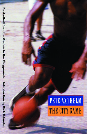 The City Game: Basketball from the Garden to the Playgrounds de Pete Axthelm