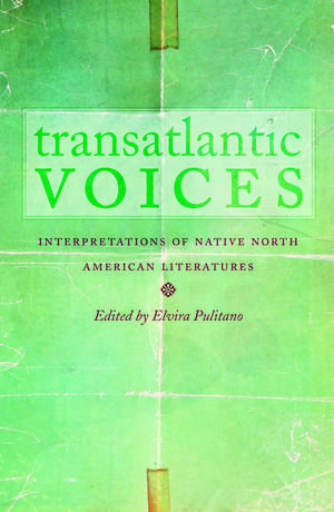 Transatlantic Voices: Interpretations of Native North American Literatures de Elvira Pulitano