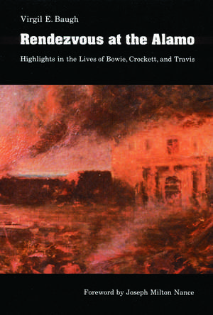 Rendezvous at the Alamo: Highlights in the Lives of Bowie, Crockett, and Travis de Virgil E. Baugh