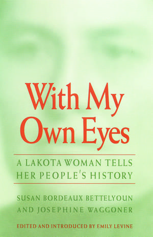 With My Own Eyes: A Lakota Woman Tells Her People's History de Susan Bordeaux Bettelyoun