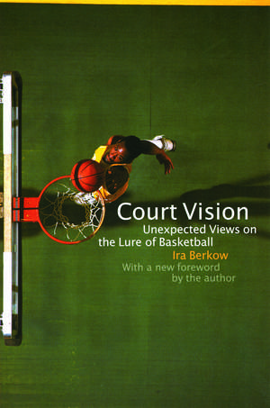 Court Vision: Unexpected Views on the Lure of Basketball de Ira Berkow