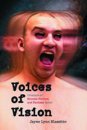 Voices of Vision: Creators of Science Fiction and Fantasy Speak de Jayme Lynn Blaschke