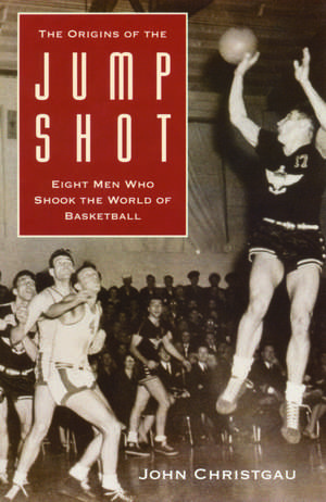 The Origins of the Jump Shot: Eight Men Who Shook the World of Basketball de John Christgau