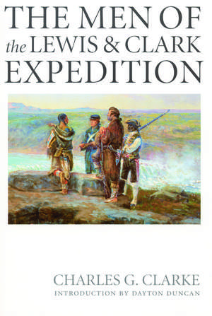 The Men of the Lewis and Clark Expedition: A Biographical Roster of the Fifty-one Members and a Composite Diary of Their Activities from All Known Sources de Charles G. Clarke