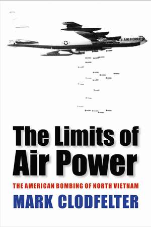 The Limits of Air Power: The American Bombing of North Vietnam de Mark Clodfelter