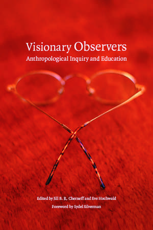 Visionary Observers: Anthropological Inquiry and Education de Jill B. R. Cherneff