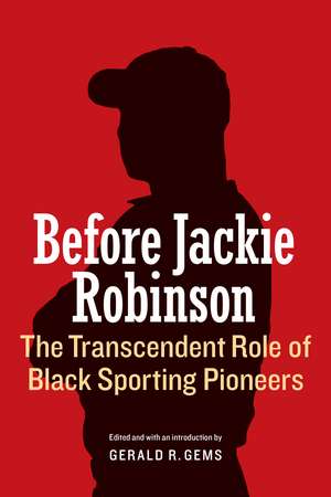 Before Jackie Robinson: The Transcendent Role of Black Sporting Pioneers de Gerald R. Gems