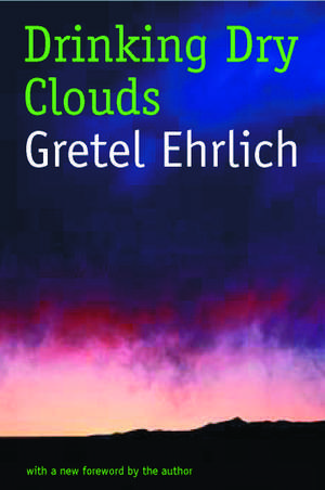 Drinking Dry Clouds: Stories From Wyoming de Gretel Ehrlich