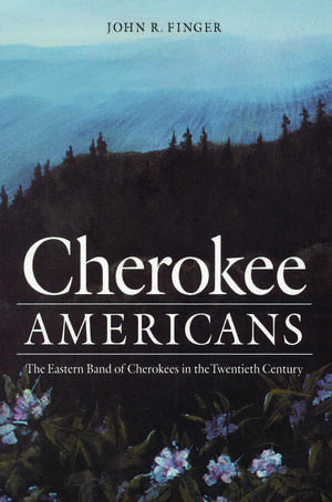 Cherokee Americans: The Eastern Band of Cherokees in the Twentieth Century de John R. Finger