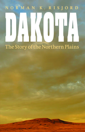 Dakota – The Story of the Northern Plains de Norman K. Risjord