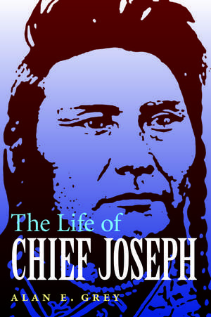 The Life of Chief Joseph de Alan E. Grey