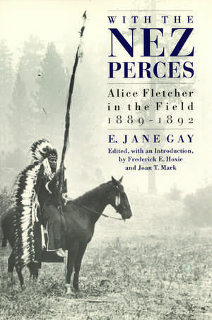 With the Nez Perces: Alice Fletcher in the Field, 1889-92 de E. Jane Gay