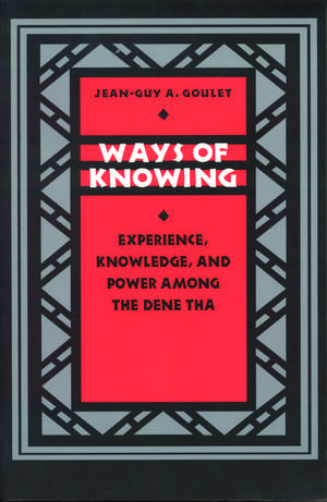 Ways of Knowing: Experience, Knowledge, and Power among the Dene Tha de Jean-Guy A. Goulet