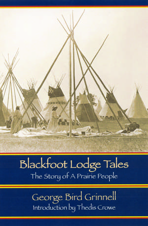 Blackfoot Lodge Tales – The Story of a Prairie People de George Bird Grinnell