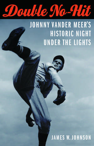 Double No-Hit: Johnny Vander Meer's Historic Night under the Lights de James W. Johnson