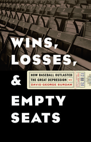 Wins, Losses, and Empty Seats: How Baseball Outlasted the Great Depression de David George Surdam