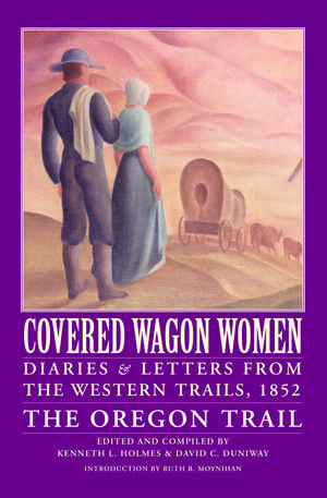 Covered Wagon Women, Volume 5: Diaries and Letters from the Western Trails, 1852: The Oregon Trail de Kenneth L. Holmes