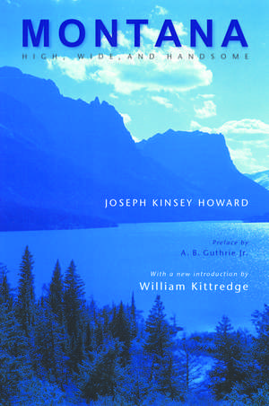 Montana: High, Wide, and Handsome de Joseph Kinsey Howard