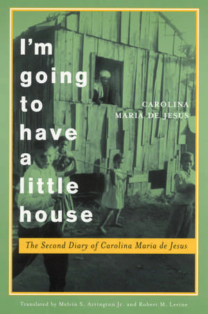 I'm Going to Have a Little House: The Second Diary of Carolina Maria de Jesus de Carolina Maria de Jesus