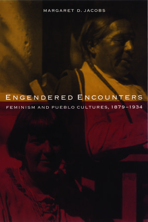 Engendered Encounters: Feminism and Pueblo Cultures, 1879-1934 de Margaret D. Jacobs