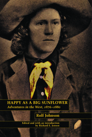 Happy As a Big Sunflower: Adventures in the West, 1876-1880 de Rolf Johnson