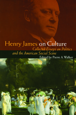 Henry James on Culture: Collected Essays on Politics and the American Social Scene de Henry James