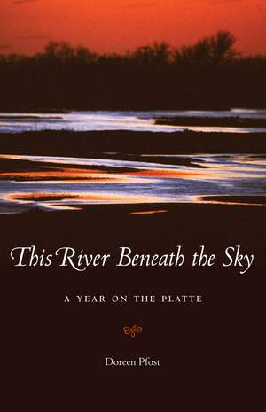 This River Beneath the Sky: A Year on the Platte de Doreen Pfost