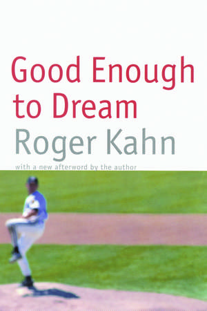 Good Enough to Dream de Roger Kahn