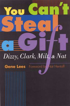 You Can't Steal a Gift: Dizzy, Clark, Milt, and Nat de Gene Lees