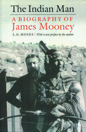 The Indian Man: A Biography of James Mooney de L. G. Moses